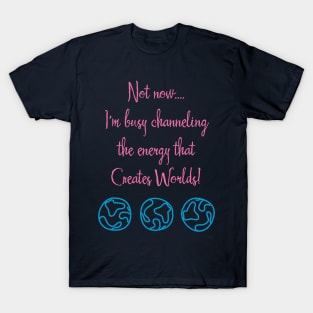 Channeling the Energy That Creates Worlds T-Shirt